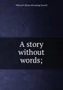 A story without words; - William E.] [from old catalog] [Arnold