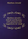 Matthew Arnold.s Sohrab and Rustum; with questions and suggestions for study - Matthew Arnold