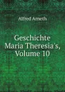 Geschichte Maria Theresia.s, Volume 10 - Alfred Arneth