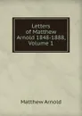 Letters of Matthew Arnold 1848-1888, Volume 1 - Matthew Arnold