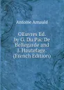 OEuvres Ed. by G. Du Pac De Bellegarde and J. Hautefage. (French Edition) - Antoine Arnauld