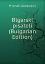 Blgarski pisateli (Bulgarian Edition) - Mikhail Arnaudov