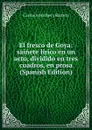 El fresco de Goya: sainete lirico en un acto, dividido en tres cuadros, en prosa (Spanish Edition) - Carlos Arniches y Barrera