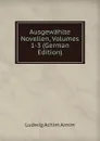 Ausgewahlte Novellen, Volumes 1-3 (German Edition) - Ludwig Achim Arnim
