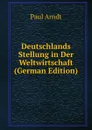 Deutschlands Stellung in Der Weltwirtschaft (German Edition) - Paul Arndt