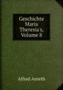 Geschichte Maria Theresia.s, Volume 8 - Alfred Arneth