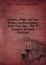 Lettres, Publ, Sur Les Textes Authentiques, Avec Une Intr., Par P. Faugere (French Edition) - Jeanne Catherine Agnès Arnauld