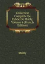 Collection Complete De L.abbe De Mably, Volume 6 (French Edition) - Mably