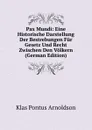 Pax Mundi: Eine Historische Darstellung Der Bestrebungen Fur Gesetz Und Recht Zwischen Den Volkern (German Edition) - K. P. Arnoldson