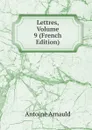 Lettres, Volume 9 (French Edition) - Antoine Arnauld