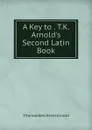 A Key to . T.K. Arnold.s Second Latin Book - Thomas Kerchever Arnold