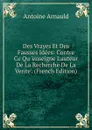 Des Vrayes Et Des Fausses Idees: Contre Ce Qu .enseigne L.auteur De La Recherche De La Verite.. (French Edition) - Antoine Arnauld