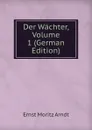 Der Wachter, Volume 1 (German Edition) - Ernst Moritz Arndt