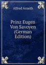 Prinz Eugen Von Savoyen (German Edition) - Alfred Arneth