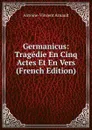 Germanicus: Tragedie En Cinq Actes Et En Vers (French Edition) - Antoine-Vincent Arnault