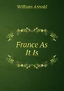 France As It Is - William Arnold