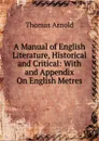 A Manual of English Literature, Historical and Critical: With and Appendix On English Metres - Thomas Arnold