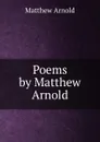 Poems by Matthew Arnold - Matthew Arnold