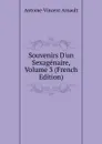 Souvenirs D.un Sexagenaire, Volume 3 (French Edition) - Antoine-Vincent Arnault