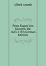 Prinz Eugen Von Savoyen: Bd. 1663-1707 (German Edition) - Alfred Arneth
