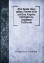 .The Santa Clara Valley, Puente Hills and Los Angeles Oil Districts, Southern California - George Homans Eldridge