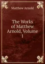 The Works of Matthew Arnold, Volume 1 - Matthew Arnold