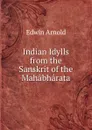 Indian Idylls from the Sanskrit of the Mahabharata - Edwin Arnold