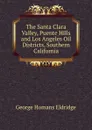 The Santa Clara Valley, Puente Hills and Los Angeles Oil Districts, Southern California - George Homans Eldridge