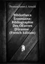 Bibliotheca Erasmiana: Bibliographie Des OEuvres D.erasme . (French Edition) - Thomas James I. Arnold