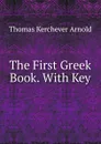 The First Greek Book. With Key - Thomas Kerchever Arnold