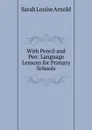 With Pencil and Pen: Language Lessons for Primary Schools - Sarah Louise Arnold