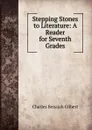 Stepping Stones to Literature: A Reader for Seventh Grades - Charles Benajah Gilbert