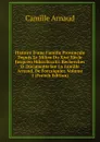 Histoire D.une Famille Provencale Depuis Le Milieu Du Xive Siecle Jusqu.en Mdccclxxxiii: Recherches Et Documents Sur La Famille Arnaud, De Forcalquier, Volume 1 (French Edition) - Camille Arnaud