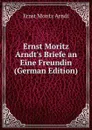 Ernst Moritz Arndt.s Briefe an Eine Freundin (German Edition) - Ernst Moritz Arndt