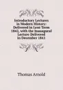Introductory Lectures in Modern History: Delivered in Lent Term 1842, with the Inauagural Lecture Delivered in December 1841 - Thomas Arnold