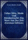 Ueber Sitte, Mode Und Kleidertracht: Ein Wort Aus Der Zeit (German Edition) - Ernst Moritz Arndt