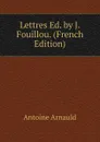 Lettres Ed. by J. Fouillou. (French Edition) - Antoine Arnauld