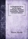 La Perpetuite De La Foi De L.eglise Catholique Touchant L.eucharistie, Volume 3 (French Edition) - Pierre Nicole