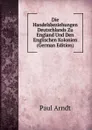 Die Handelsbeziehungen Deutschlands Zu England Und Den Englischen Kolonien (German Edition) - Paul Arndt