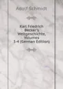 Karl Friedrich Becker.s Weltgeschichte, Volumes 3-4 (German Edition) - Adolf Schmidt