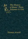 The History of Rome: Three Volumes in One - Thomas Arnold