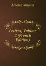 Lettres, Volume 2 (French Edition) - Antoine Arnauld