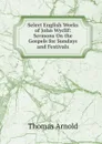 Select English Works of John Wyclif: Sermons On the Gospels for Sundays and Festivals - Thomas Arnold