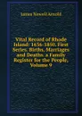 Vital Record of Rhode Island: 1636-1850. First Series. Births, Marriages and Deaths. a Family Register for the People, Volume 9 - James Newell Arnold