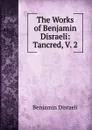 The Works of Benjamin Disraeli: Tancred, V. 2 - Disraeli Benjamin
