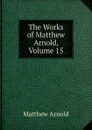 The Works of Matthew Arnold, Volume 15 - Matthew Arnold
