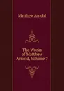The Works of Matthew Arnold, Volume 7 - Matthew Arnold