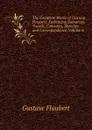 The Complete Works of Gustave Flaubert: Embracing Romances, Travels, Comedies, Sketches and Correspondence, Volume 6 - Flaubert Gustave