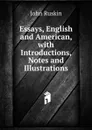 Essays, English and American, with Introductions, Notes and Illustrations - Рескин