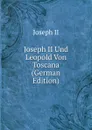 Joseph II Und Leopold Von Toscana (German Edition) - Joseph II